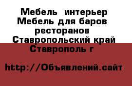 Мебель, интерьер Мебель для баров, ресторанов. Ставропольский край,Ставрополь г.